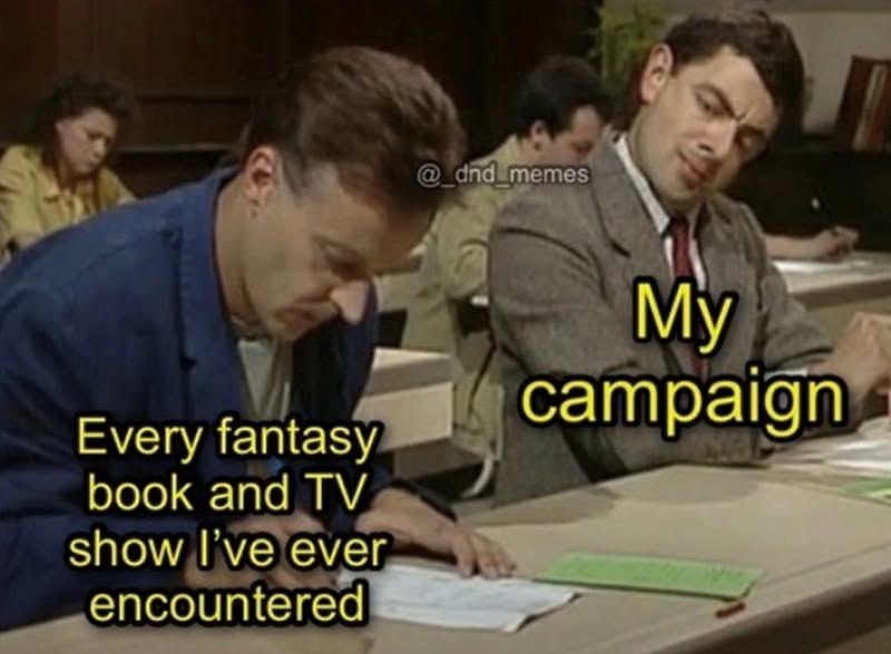 @_dnd_memes Every fantasy book and TV show I've ever encountered My campaign