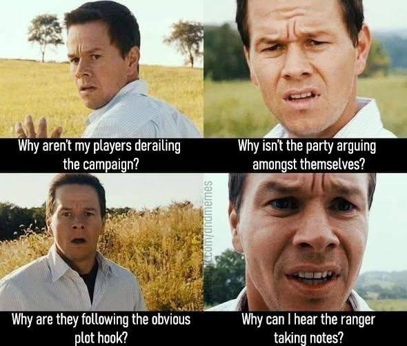 Why aren't my players derailing the campaign? Why isn't the party arguing amongst themselves? Why are they following the obvious plot hook? K.com/andmemes Why can I hear the ranger taking notes?
