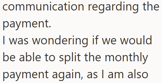 communication regarding the payment. I was wondering if we would be able to split the monthly payment again, as I am also