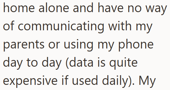 home alone and have no way of communicating with my parents or using my phone day to day (data is quite expensive if used daily). My