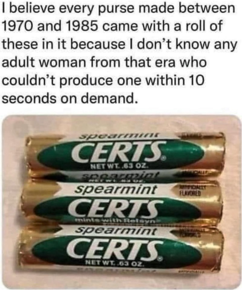 I believe every purse made between 1970 and 1985 came with a roll of these in it because I don't know any adult woman from that era who couldn't produce one within 10 seconds on demand. Spearmint CERTS NET WT..63 OZ. spearmint CERTS mints with Retsyn Spearmint CERTS NET WT 63 OZ. REFIDINLY FLAVORED