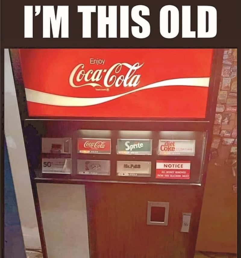 I'M THIS OLD 50 Enjoy Coca-Cola Coca-Cola Sprite diet Coke Mr.PiBB NOTICE ALL MONEY REMOVED NONS MACHI DAXY