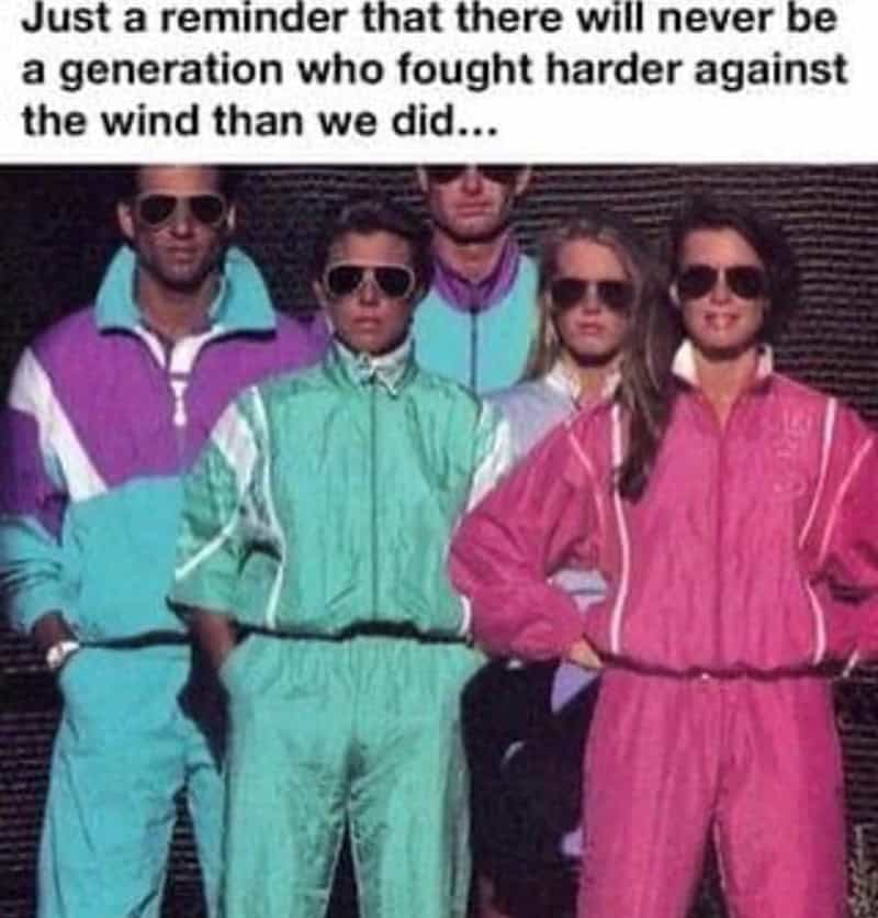Just a reminder that there will never be a generation who fought harder against the wind than we did...