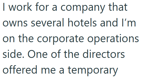 I work for a company that owns several hotels and I'm on the corporate operations side. One of the directors offered me a temporary