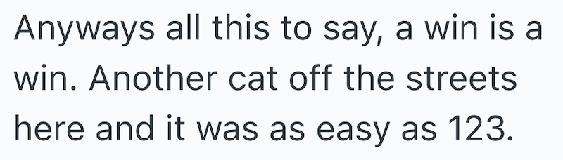 Anyways all this to say, a win is a win. Another cat off the streets here and it was as easy as 123.