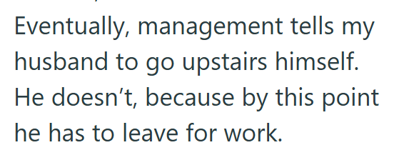 Eventually, management tells my husband to go upstairs himself. He doesn't, because by this point he has to leave for work.