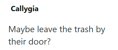 Callygia Maybe leave the trash by their door?