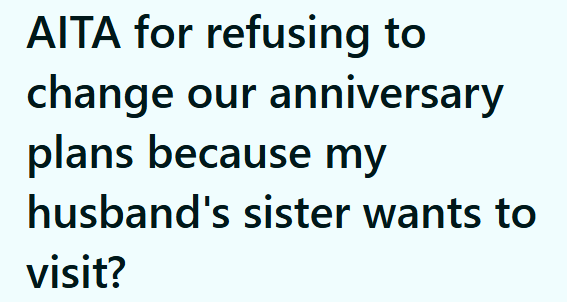 AITA for refusing to change our anniversary plans because my husband's sister wants to visit?
