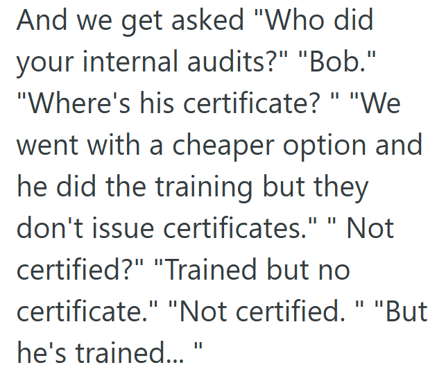 And we get asked "Who did your internal audits?" "Bob." "Where's his certificate?" "We went with a cheaper option and he did the training but they don't issue certificates." " Not certified?" "Trained but no certificate." "Not certified." "But he's trained..."