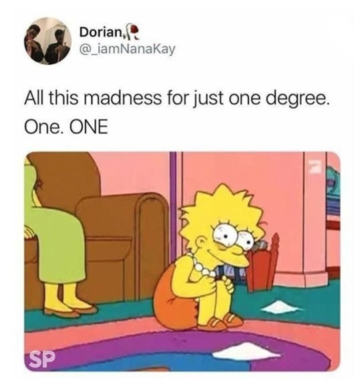 SP Dorian, @_iamNanaKay All this madness for just one degree. One, ONE N