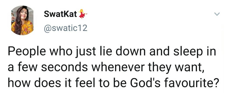 SwatKat @swatic12 People who just lie down and sleep in a few seconds whenever they want, how does it feel to be God's favourite?