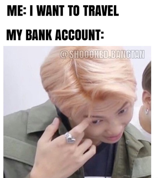 ME: I WANT TO TRAVEL MY BANK ACCOUNT: @SHOOOKED.BANGTAN