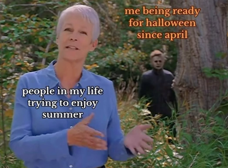 people in my life trying to enjoy summer me being ready for halloween since april