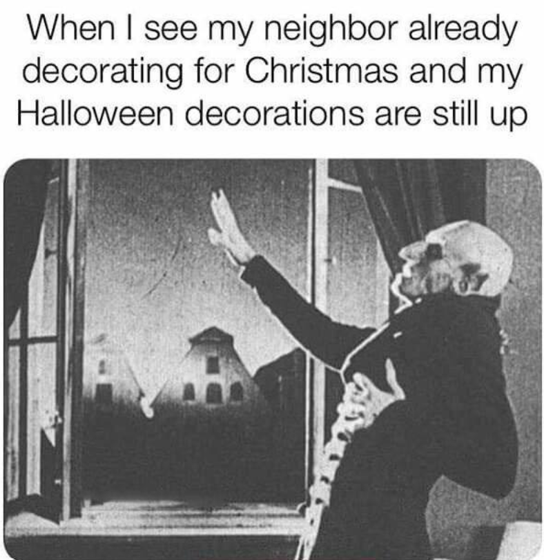 When I see my neighbor already decorating for Christmas and my Halloween decorations are still up