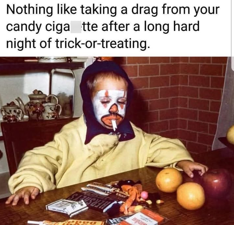 Nothing like taking a drag from your candy ciga tte after a long hard night of trick-or-treating. NE поруш
