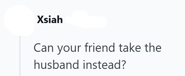 Xsiah Can your friend take the husband instead?