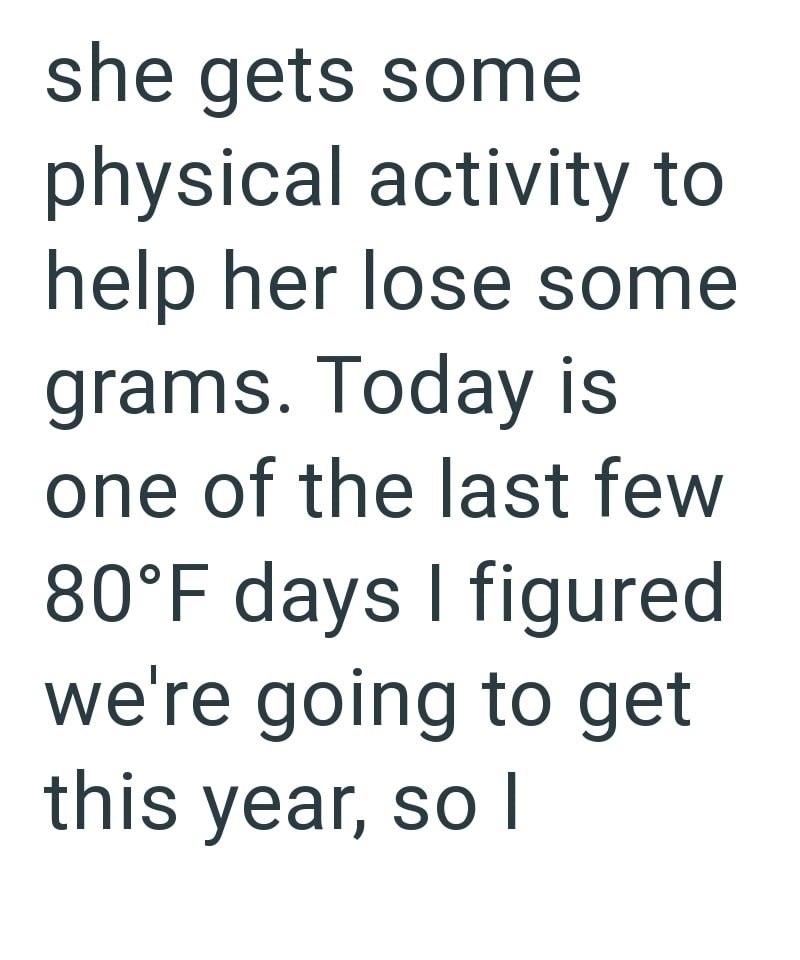 she gets some physical activity to help her lose some grams. Today is one of the last few 80°F days I figured we're going to get this year, so I