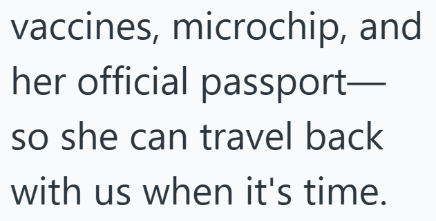 vaccines, microchip, and her official passport— so she can travel back with us when it's time.