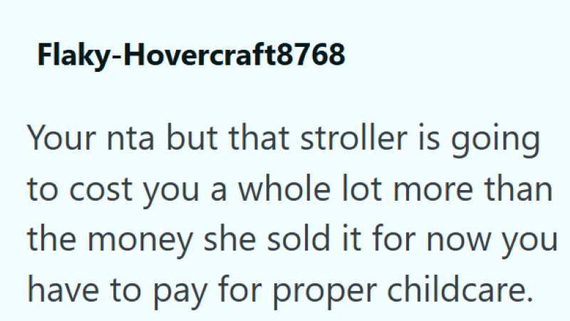 Flaky-Hovercraft8768 Your nta but that stroller is going to cost you a whole lot more than the money she sold it for now you have to pay for proper childcare.