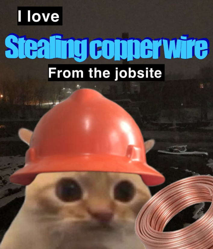 I love Stealing copper wire From the jobsite