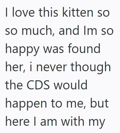 I love this kitten so so much, and Im so happy was found her, i never though the CDS would happen to me, but here I am with my