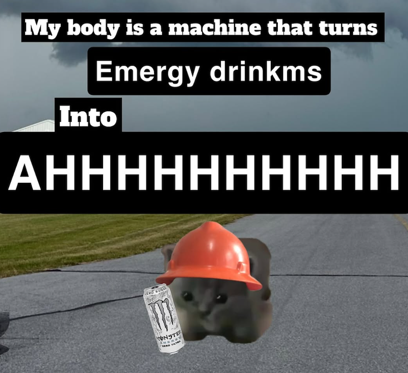 My body is a machine that turns Emergy drinkms Into АНННННННННН Ned SUGAS MONSTER READ ULTRA