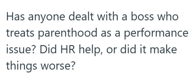 Has anyone dealt with a boss who treats parenthood as a performance issue? Did HR help, or did it make things worse?