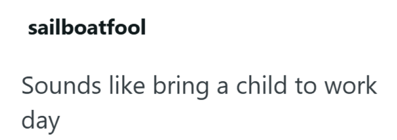 sailboatfool Sounds like bring a child to work day