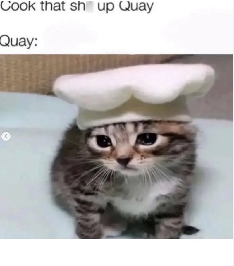 Cook that sh up Quay Quay: