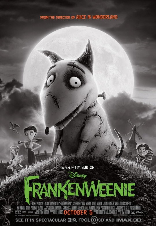 FROM THE DIRECTOR OF ALICE IN WONDERLAND A FILM BY TIM BURTON DISNEY FRANKENWEENIE DISNEY PRESENTS & FILM IN TIM BURTON "FRANTENNEENIE CATHERINE HAPA MARTIN SHORT MARTIN LANDAU CHARLIE TAFAN ATTICUS SHAPPORT IN WINONA RYDER DANNY BLEMAN MCKINNON & SAUNDERS CARIS LOBENOON, ARE MARK SELEMONIC HENRICESTER SERG TIM BURTON JORNALIST OCTOBER 5 BURTON ALLISON ABATE SEE IT IN SPECTACULAR 3D. realD 3D AND IMAX 3D