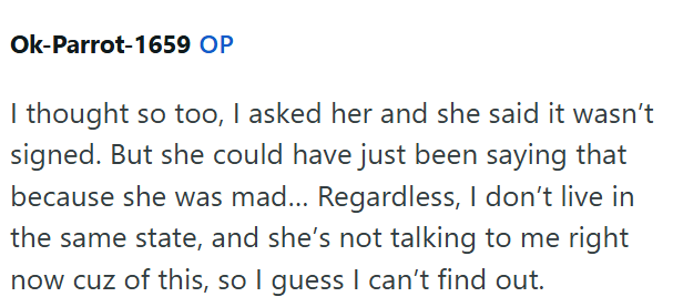 Ok-Parrot-1659 OP I thought so too, I asked her and she said it wasn't signed. But she could have just been saying that because she was mad... Regardless, I don't live in the same state, and she's not talking to me right now cuz of this, so I guess I can't find out.