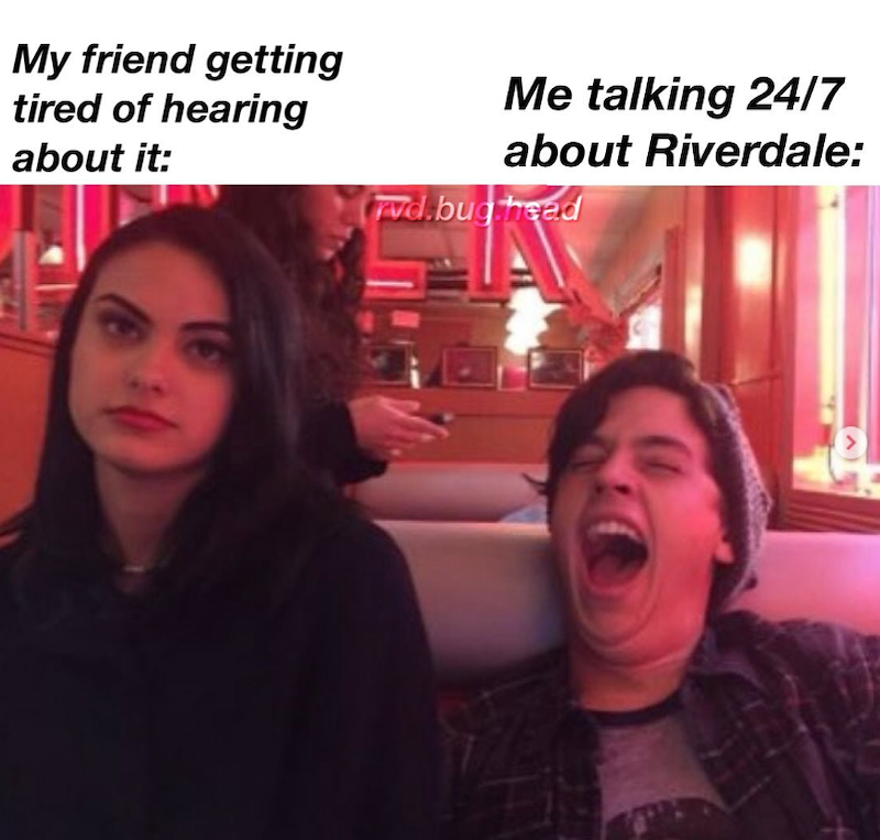 My friend getting tired of hearing about it: Me talking 24/7 about Riverdale: rvd.bug head