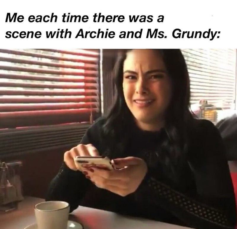 Me each time there was a scene with Archie and Ms. Grundy: