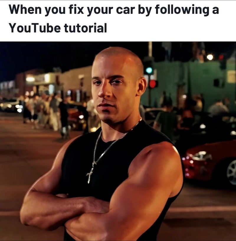 When you fix your car by following a YouTube tutorial