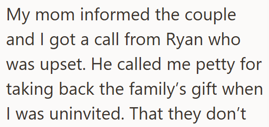 My mom informed the couple and I got a call from Ryan who was upset. He called me petty for taking back the family's gift when I was uninvited. That they don't