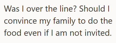 Was I over the line? Should I convince my family to do the food even if I am not invited.