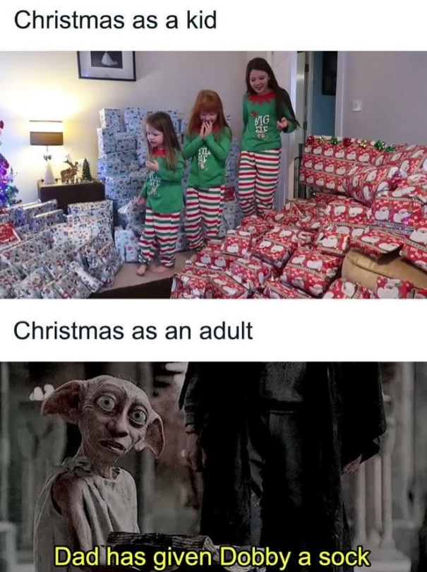 Christmas as a kid Christmas as an adult BIG ELF Dad has given Dobby a sock