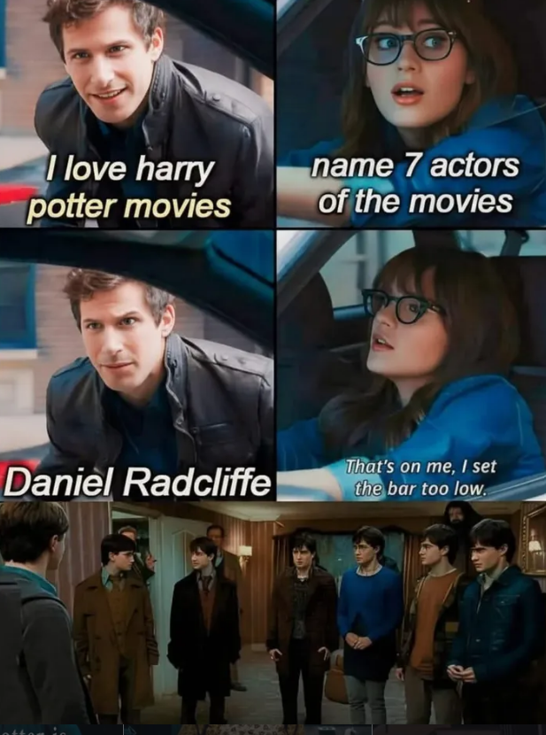 I love harry potter movies name 7 actors of the movies Daniel Radcliffe That's on me, I set the bar too low.