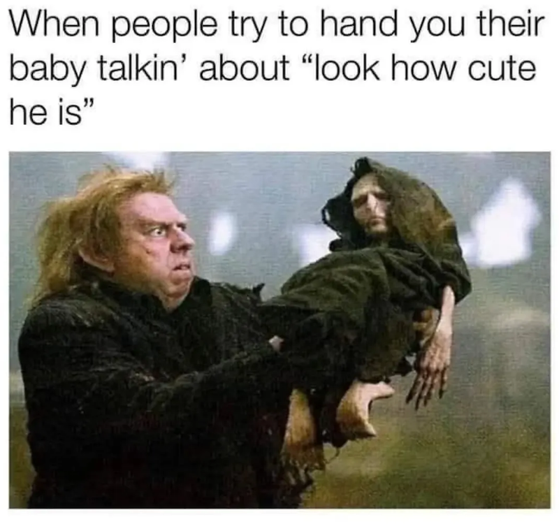 When people try to hand you their baby talkin' about "look how cute he is"
