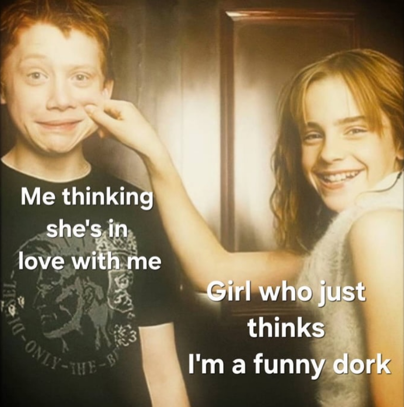Me thinking she's in love with me AINO-DISEL Girl who just thinks I'm a funny dork