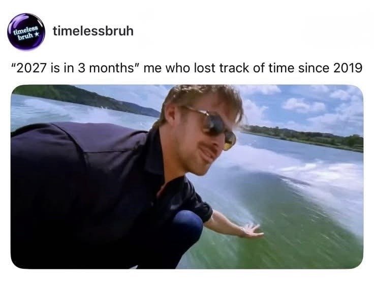 timeless bruh timelessbruh "2027 is in 3 months" me who lost track of time since 2019