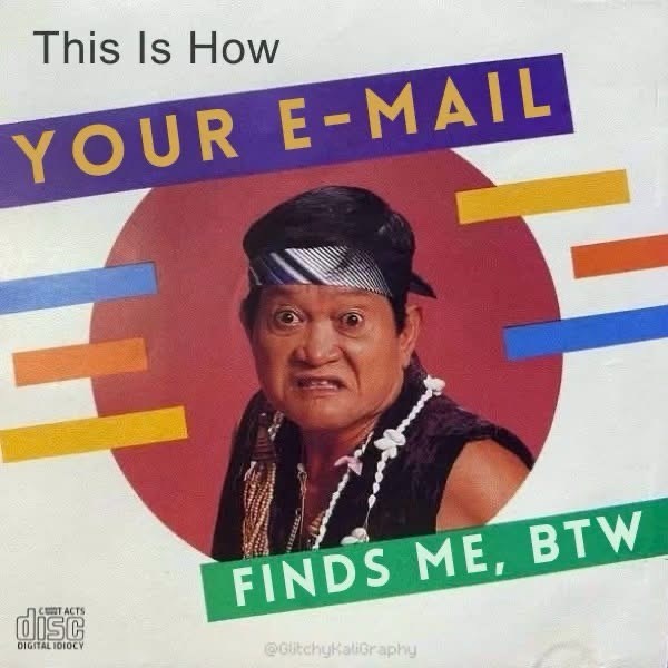 This Is How YOUR E-MAIL CTACTS disc DIGITAL IDIOCY FINDS ME, BTW @GlitchyKaliGraphy