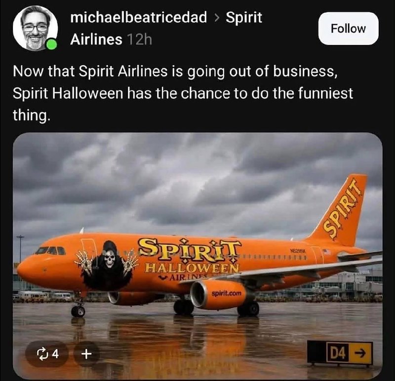 michaelbeatricedad > Spirit Airlines 12h Follow Now that Spirit Airlines is going out of business, Spirit Halloween has the chance to do the funniest thing. 4 + SPIRIT HALLOWEEN AIRINES spirit.com N5291 SPIRIT D4->