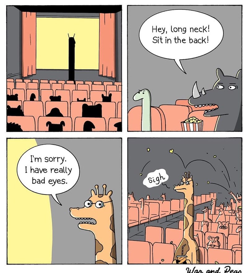 I'm sorry. I have really bad eyes. Hey, long neck! Sit in the back! Sigh War and Peas