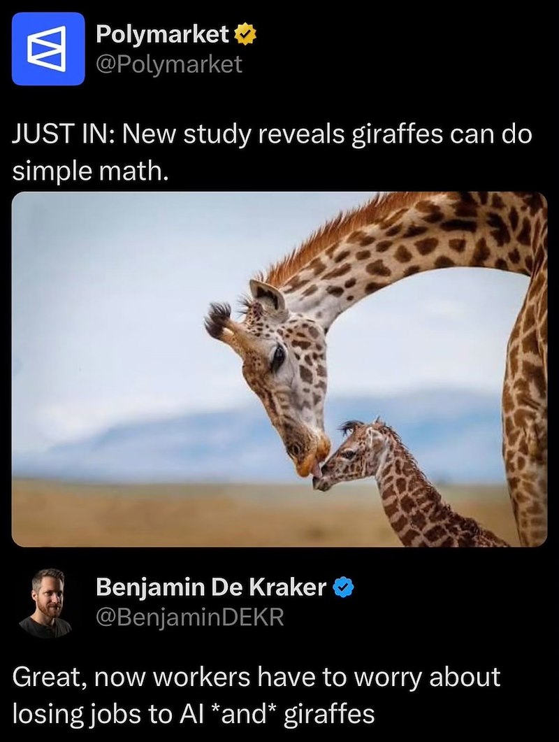 Polymarket ✶ @Polymarket JUST IN: New study reveals giraffes can do simple math. Benjamin De Kraker @BenjaminDEKR Great, now workers have to worry about losing jobs to Al *and* giraffes