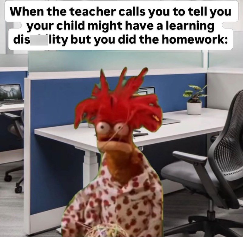 When the teacher calls you to tell you your child might have a learning dis lity but you did the homework: