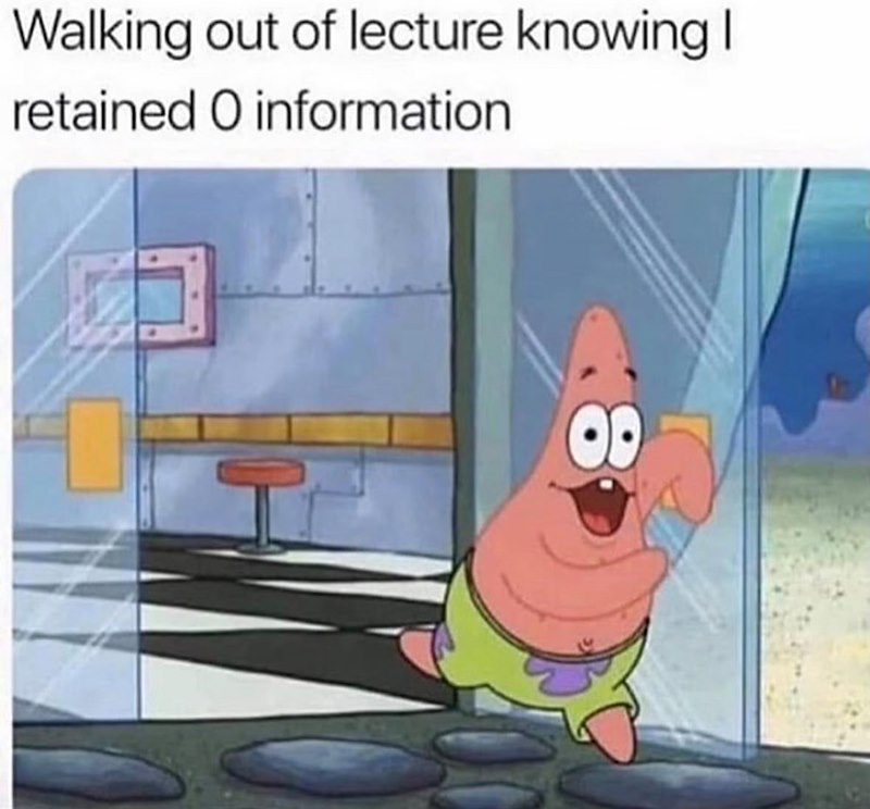 Walking out of lecture knowing I retained O information 8