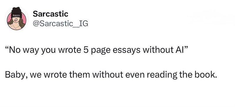 @SARCASTIC Sarcastic @Sarcastic_IG "No way you wrote 5 page essays without Al" Baby, we wrote them without even reading the book.