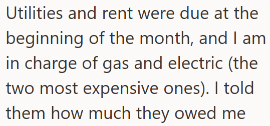 Utilities and rent were due at the beginning of the month, and I am in charge of gas and electric (the two most expensive ones). I told them how much they owed me