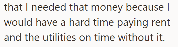 that I needed that money because | would have a hard time paying rent and the utilities on time without it.